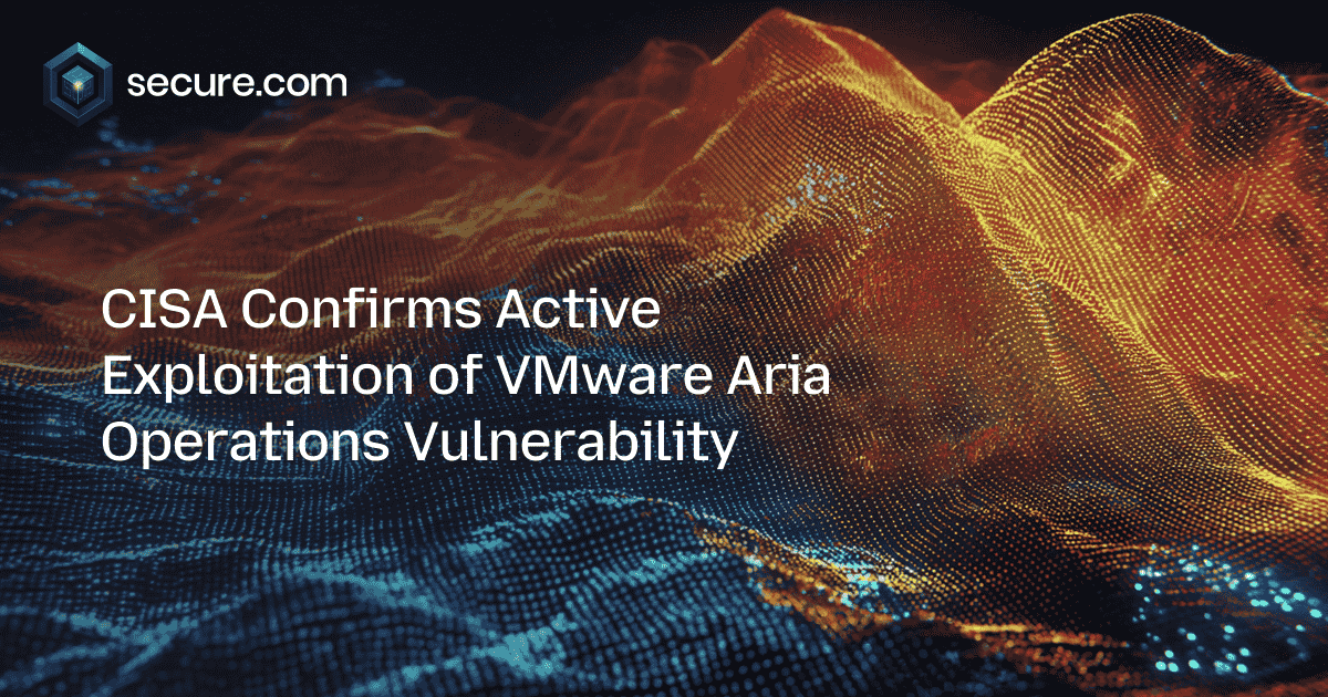 CISA Confirms Active Exploitation of VMware Aria Operations Vulnerability