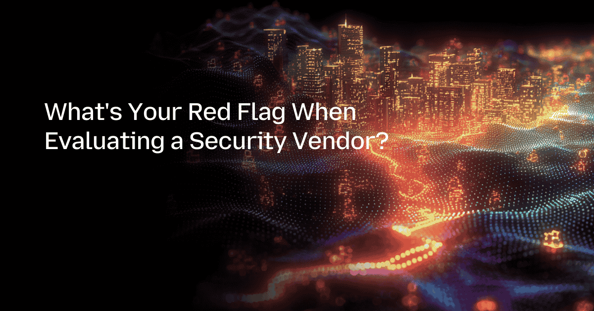 What's Your Red Flag When Evaluating a Security Vendor?