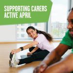 Two people stretching in a gym with text that reads 'Supporting carers active April' Two people stretching in a gym with text that reads 'Supporting carers active April'