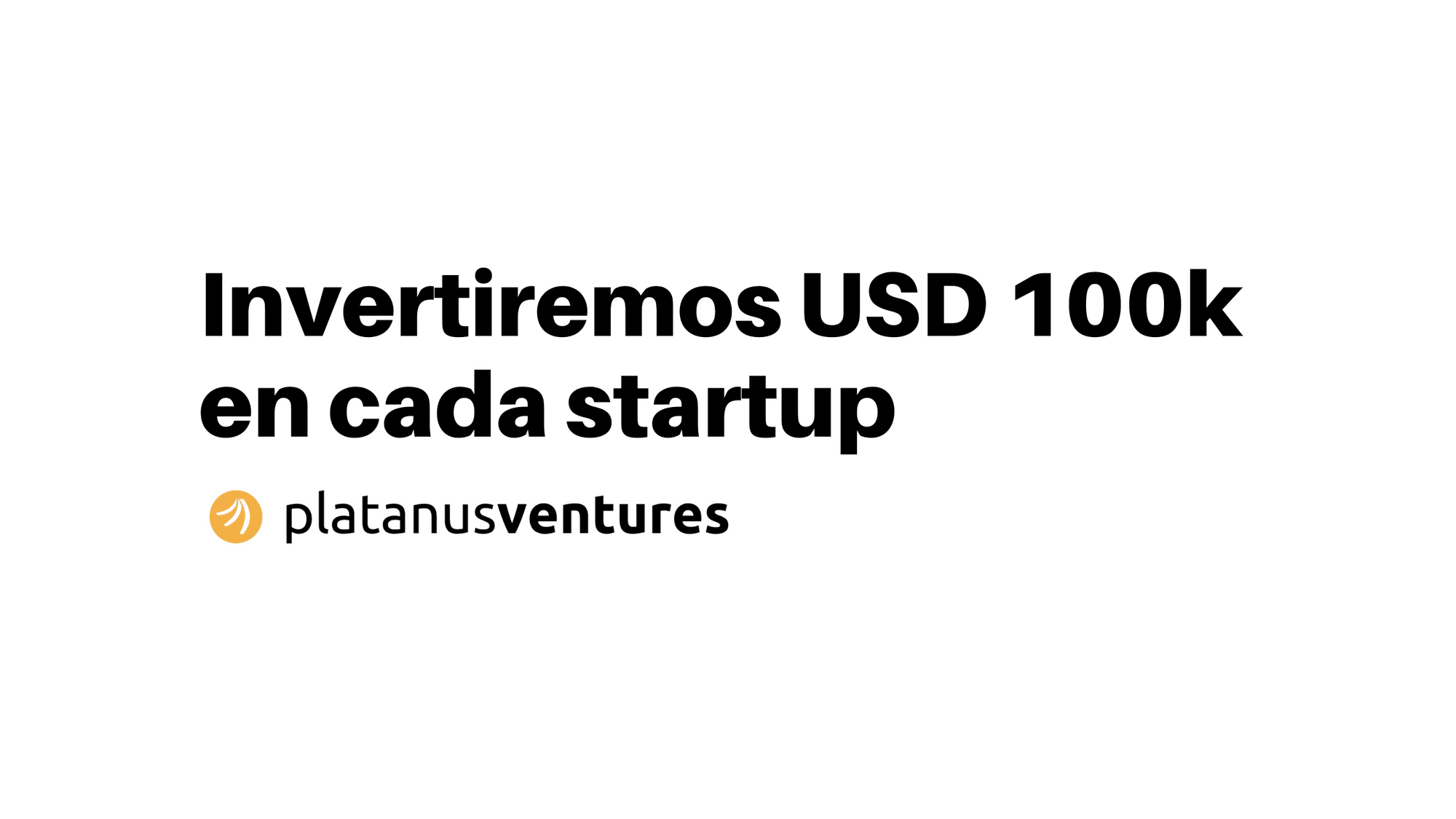 En Platanus Ventures invertiremos USD 100k en cada startup