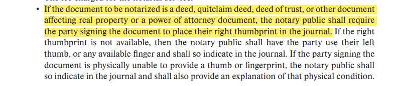 If the document to be notarized is a deed, quitclaim deed, deed of trust, or other document affecting real property or a power of attorney document, the notary public shall require the party signing the document to place their right thumbprint in the journal.