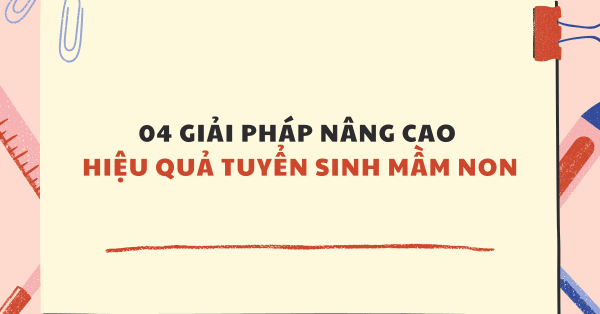 4 giải pháp nâng cao hiệu quả tuyển sinh mầm non