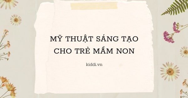 Mỹ thuật sáng tạo cho trẻ mầm non