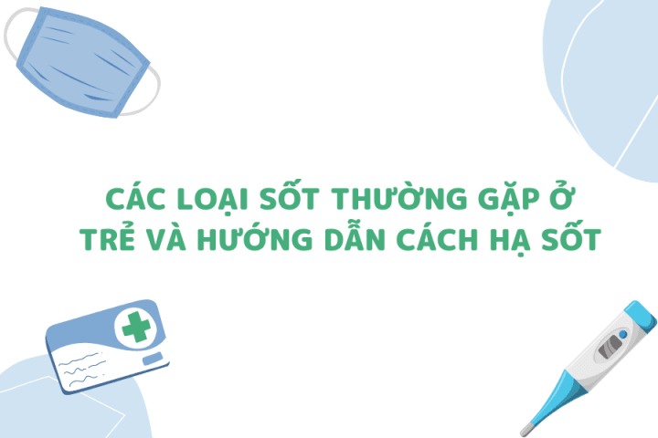 CÁC LOẠI SỐT THƯỜNG GẶP Ở TRẺ VÀ HƯỚNG DẪN CÁCH HẠ SỐT NHANH