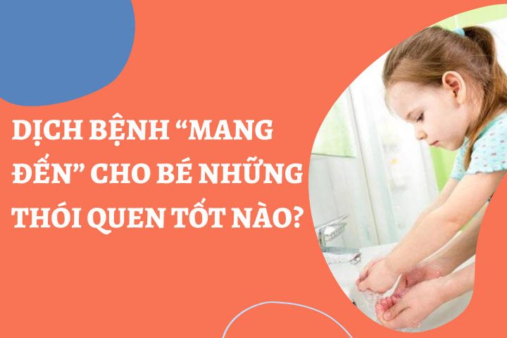DỊCH BỆNH “MANG ĐẾN” CHO BÉ NHỮNG THÓI QUEN TỐT NÀO?