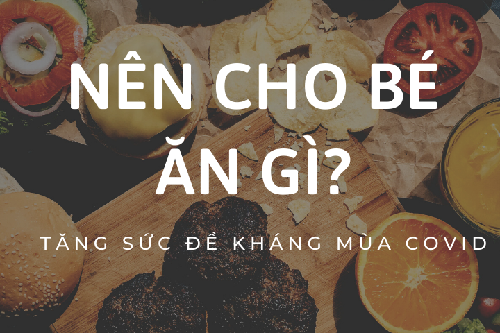 CHO BÉ ĂN GÌ ĐỂ TĂNG SỨC ĐỀ KHÁNG TRONG MÙA DỊCH BỆNH?