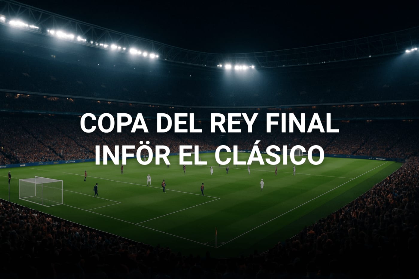 El Clásico i Copa del Rey-finalen 2025 – Allt du behöver veta inför matchen