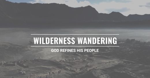 Wilderness Wandering: God Refines His People