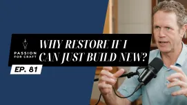 Passion for Craft | Episode 81:  Why Restore if I can just Build New?