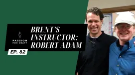 Passion for Craft | Episode 82:  Robert Adam:  Brent's Instructor