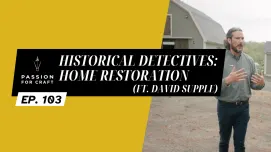 Passion for Craft | Episode 103: Historical Detectives: Home Restoration (ft. David Supple)