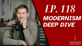 Passion for Craft | Episode 118 Modernism Deep Dive
