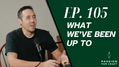 Passion for Craft | Episode 105: What We've Been Up To