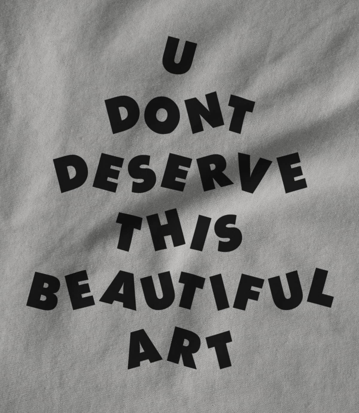 U Don't Deserve This Beautiful Art